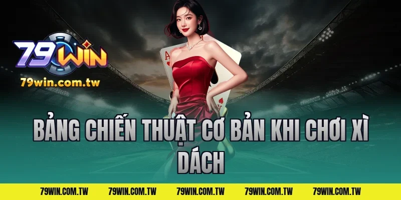 Bảng Chiến Thuật Cơ Bản Khi Chơi Xì Dách