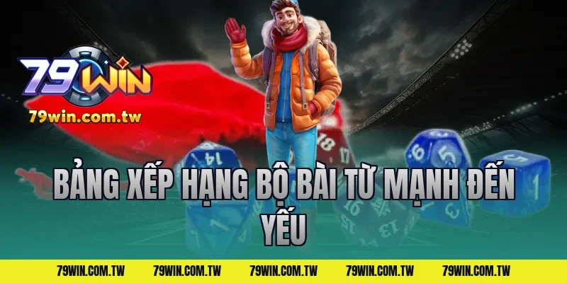 Bảng Xếp Hạng Bộ Bài Từ Mạnh Đến Yếu