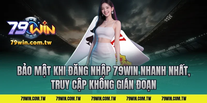 Bảo mật khi Đăng Nhập 79Win Nhanh Nhất, Truy Cập Không Gián Đoạn