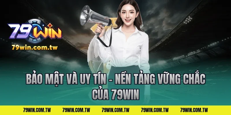Bảo Mật Và Uy Tín – Nền Tảng Vững Chắc Của 79Win