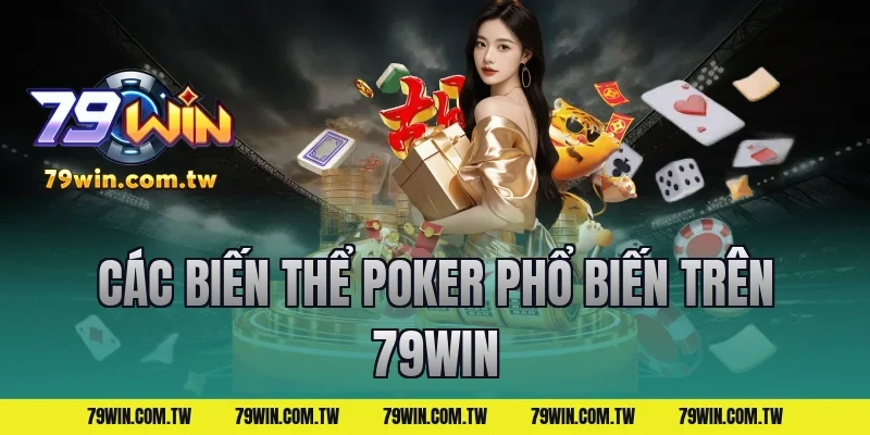 Các Biến Thể Poker Phổ Biến Trên 79Win