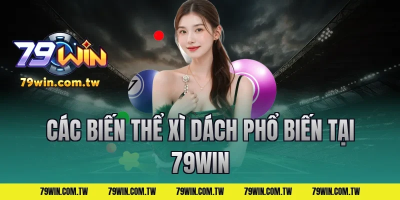 Các Biến Thể Xì Dách Phổ Biến Tại 79Win