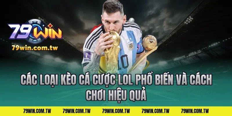 Các loại kèo cá cược lol phổ biến và cách chơi hiệu quả