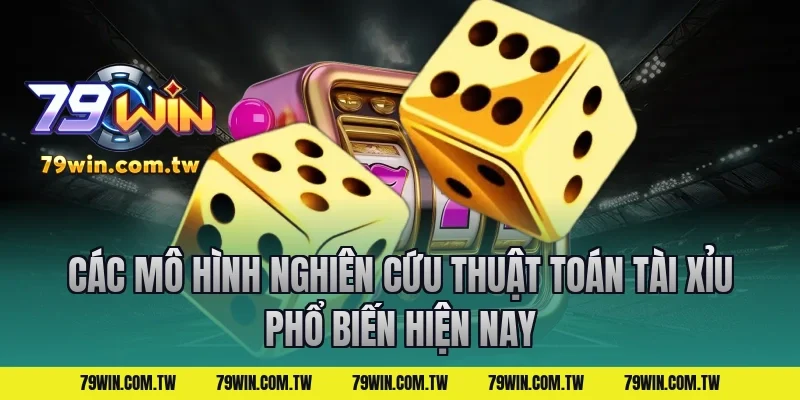 Các mô hình nghiên cứu thuật toán tài xỉu phổ biến hiện nay