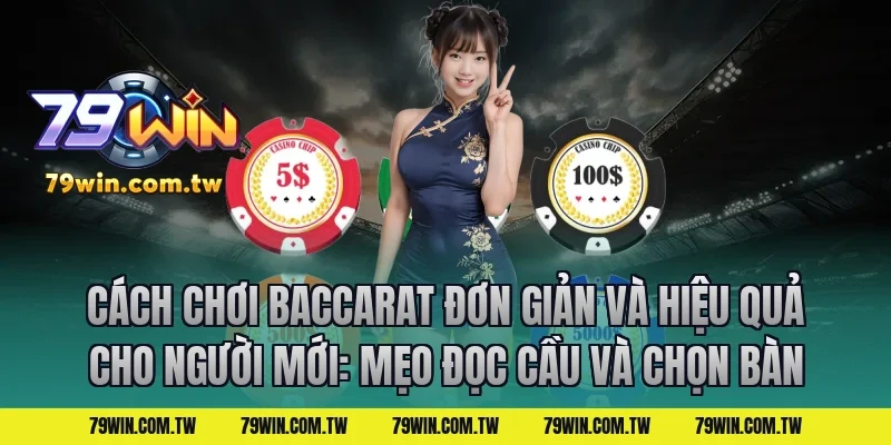 Cách Chơi Baccarat Đơn Giản Và Hiệu Quả Cho Người Mới: Mẹo đọc cầu và chọn bàn