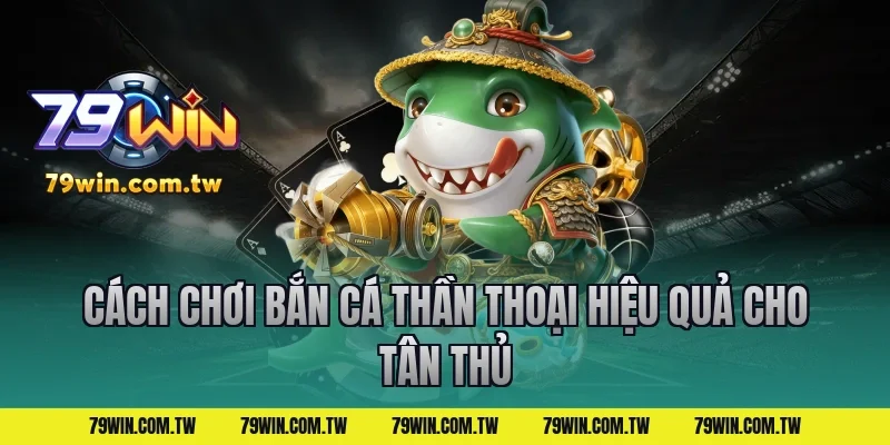 Cách chơi bắn cá thần thoại hiệu quả cho tân thủ