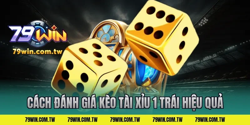 Cách Đánh Giá Kèo Tài Xỉu 1 Trái Hiệu Quả