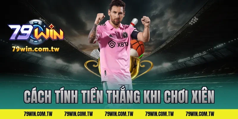 Cách Tính Tiền Thắng Khi Chơi Xiên
