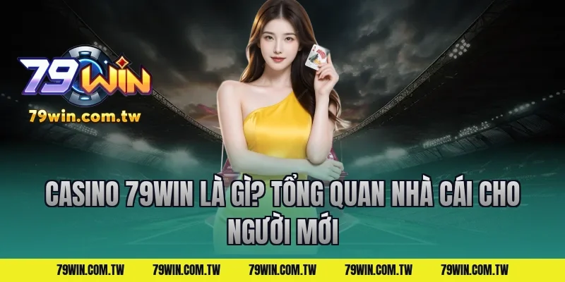 casino 79win là gì? Tổng quan nhà cái cho người mới