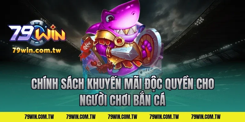 Chính Sách Khuyến Mãi Độc Quyền Cho Người Chơi Bắn Cá