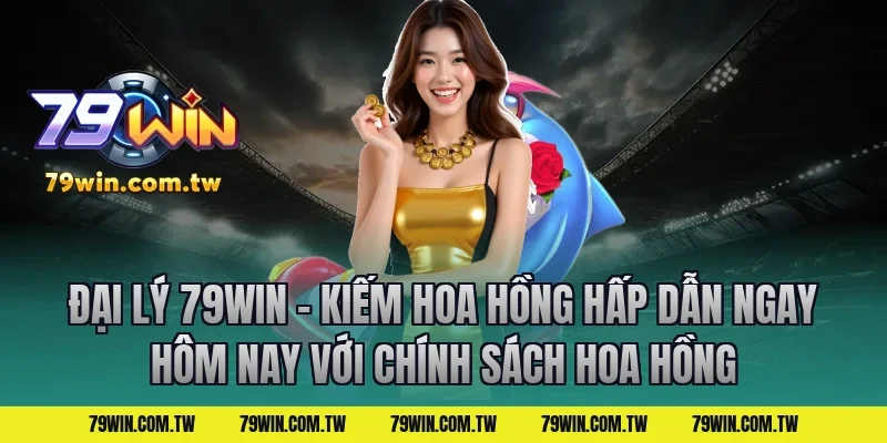 Đại Lý 79Win – Kiếm Hoa Hồng Hấp Dẫn Ngay Hôm Nay với chính sách hoa hồng