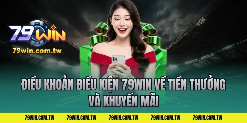 Điều Khoản Điều Kiện 79Win Về Tiền Thưởng Và Khuyến Mãi