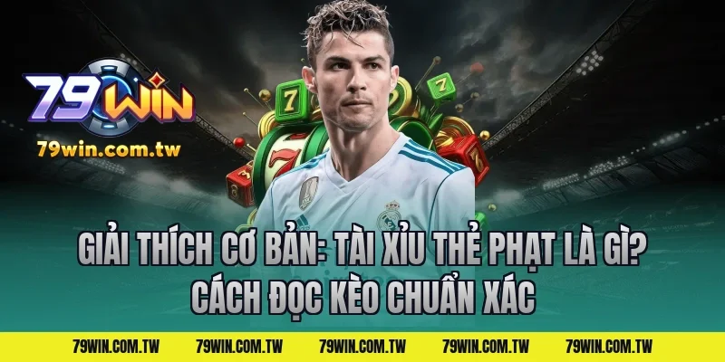 Giải thích cơ bản: Tài Xỉu Thẻ Phạt Là Gì? Cách Đọc Kèo Chuẩn Xác