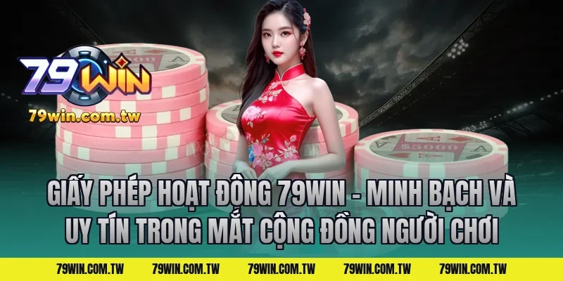 Giấy Phép Hoạt Động 79Win – Minh Bạch Và Uy Tín Trong Mắt Cộng Đồng Người Chơi