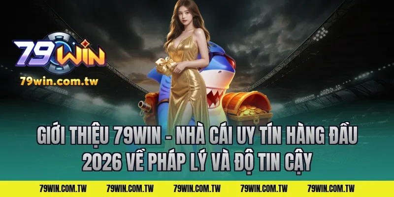 Giới Thiệu 79Win – Nhà Cái Uy Tín Hàng Đầu 2026 Về Pháp Lý Và Độ Tin Cậy