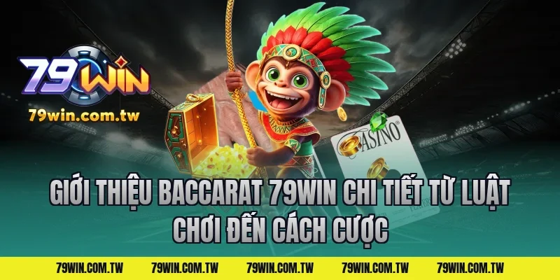 Giới thiệu Baccarat 79Win Chi Tiết Từ Luật Chơi Đến Cách Cược