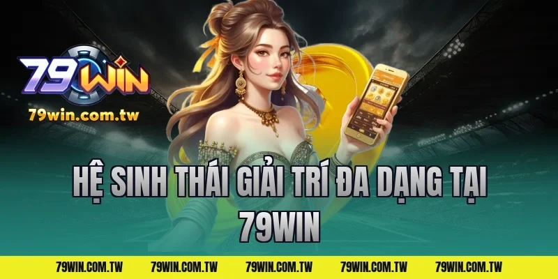 Hệ sinh thái giải trí đa dạng tại 79WIN