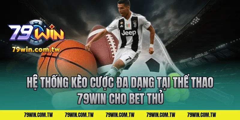 Hệ thống kèo cược đa dạng tại thể thao 79win cho bet thủ