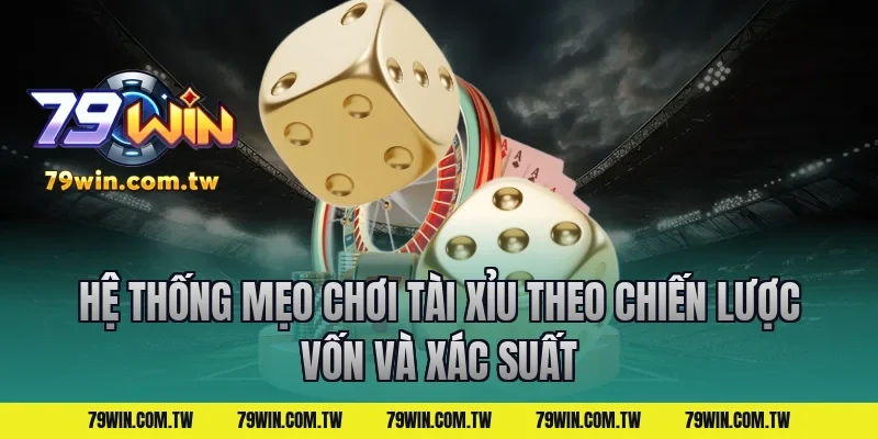 Hệ thống mẹo chơi tài xỉu theo chiến lược vốn và xác suất