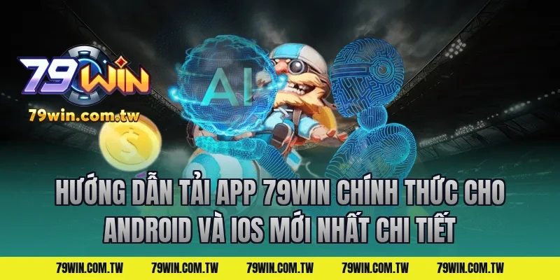 Hướng dẫn Tải App 79Win Chính Thức Cho Android Và iOS Mới Nhất chi tiết