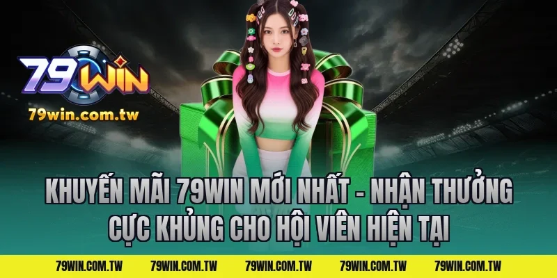 Khuyến Mãi 79Win Mới Nhất – Nhận Thưởng Cực Khủng cho hội viên hiện tại