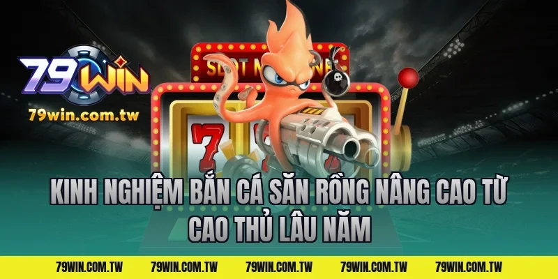 Kinh nghiệm bắn cá săn rồng nâng cao từ cao thủ lâu năm