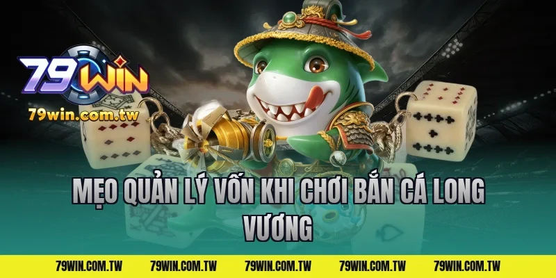 Mẹo Quản Lý Vốn Khi Chơi Bắn Cá Long Vương