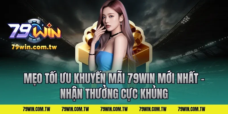 Mẹo tối ưu Khuyến Mãi 79Win Mới Nhất – Nhận Thưởng Cực Khủng