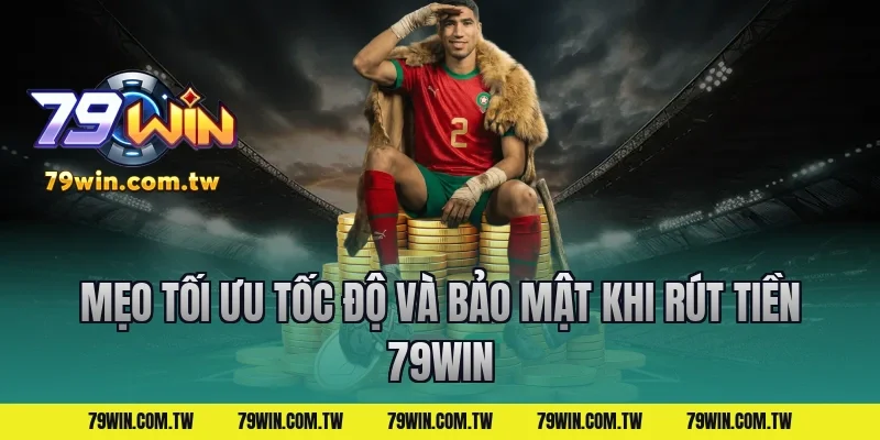 Mẹo tối ưu tốc độ và bảo mật khi rút tiền 79win