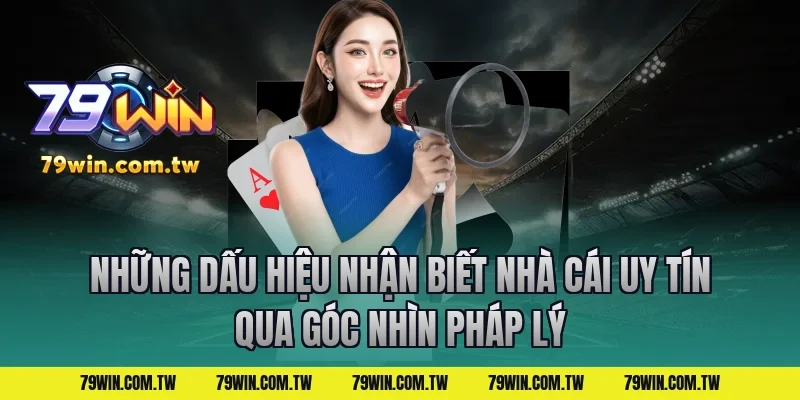Những Dấu Hiệu Nhận Biết Nhà Cái Uy Tín Qua Góc Nhìn Pháp Lý