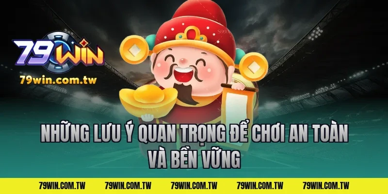 Những Lưu Ý Quan Trọng Để Chơi An Toàn Và Bền Vững