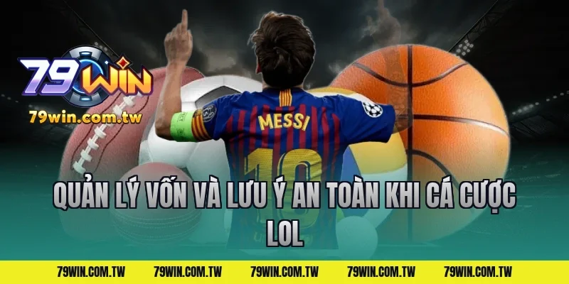 Quản lý vốn và lưu ý an toàn khi cá cược lol