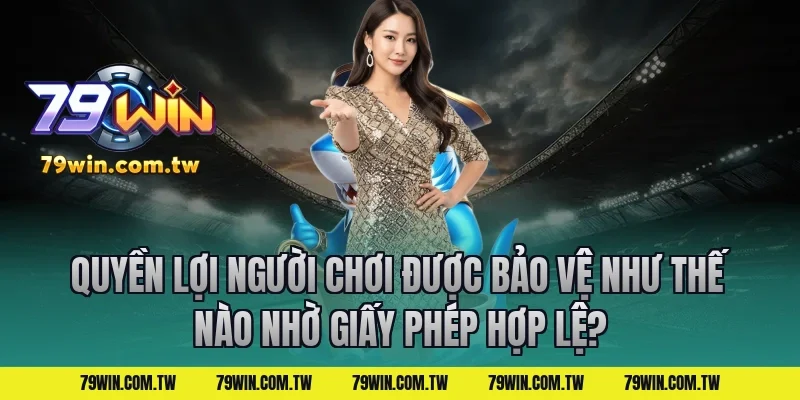 Quyền Lợi Người Chơi Được Bảo Vệ Như Thế Nào Nhờ Giấy Phép Hợp Lệ?