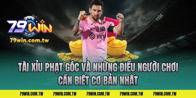Tài Xỉu Phạt Góc Và Những Điều Người Chơi Cần Biết cơ bản nhất