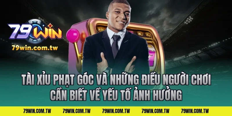 Tài Xỉu Phạt Góc Và Những Điều Người Chơi Cần Biết về yếu tố ảnh hưởng