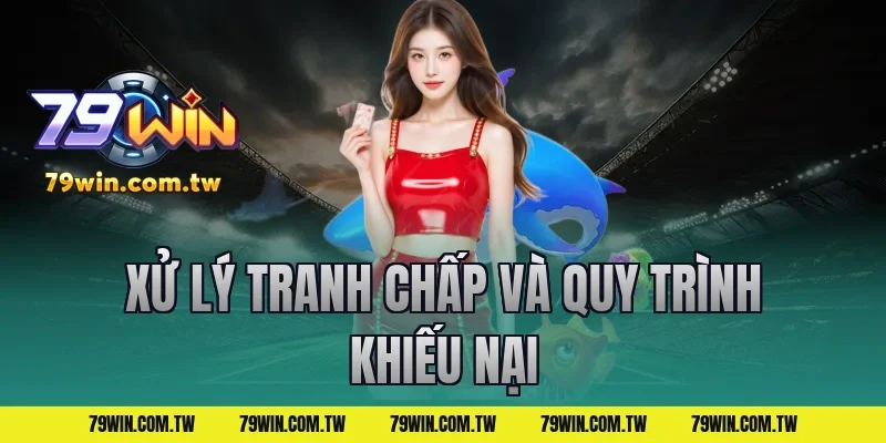 Xử Lý Tranh Chấp Và Quy Trình Khiếu Nại